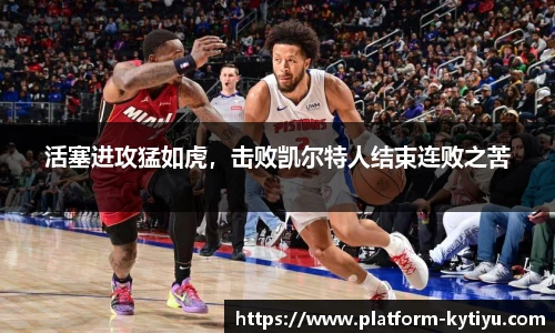 活塞进攻猛如虎，击败凯尔特人结束连败之苦