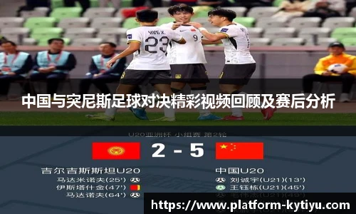 中国与突尼斯足球对决精彩视频回顾及赛后分析