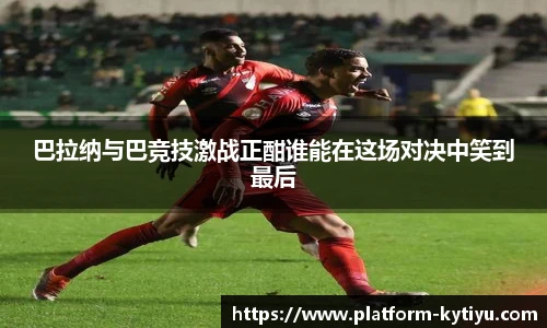 巴拉纳与巴竞技激战正酣谁能在这场对决中笑到最后