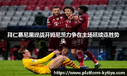 拜仁慕尼黑迎战开姆尼茨力争在主场延续连胜势头